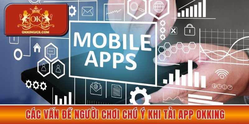 Các vấn đề người chơi chú ý khi tải app OKKING