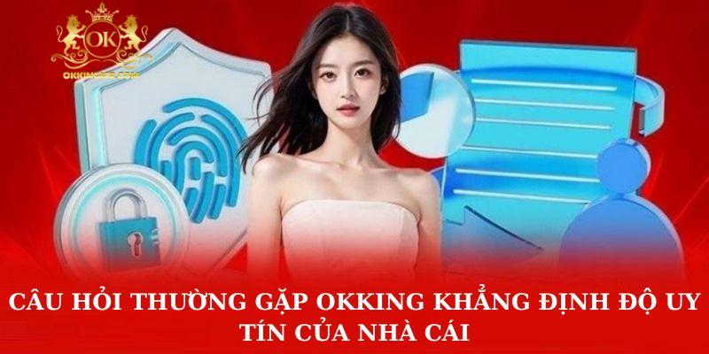 Câu hỏi thường gặp OKKING khẳng định độ uy tín của nhà cái