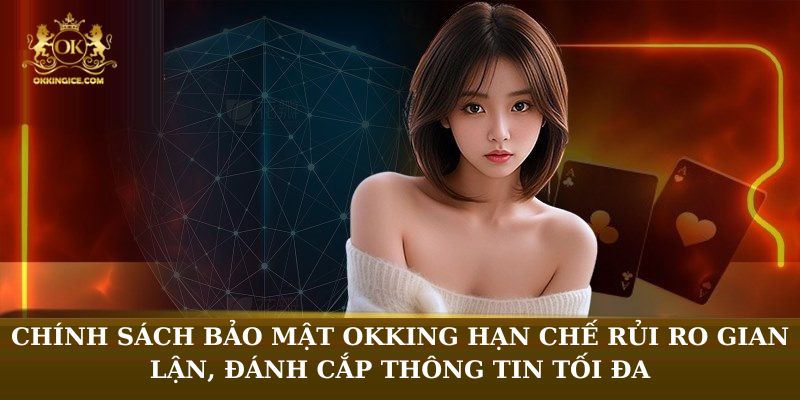 Chính sách bảo mật OKKING hạn chế rủi ro gian lận, đánh cắp thông tin tối đa