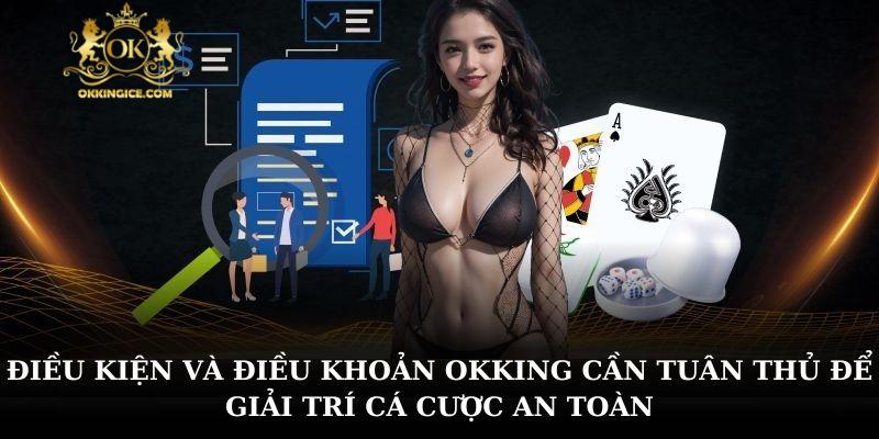 Điều kiện và điều khoản OKKING cần tuân thủ để giải trí cá cược an toàn
