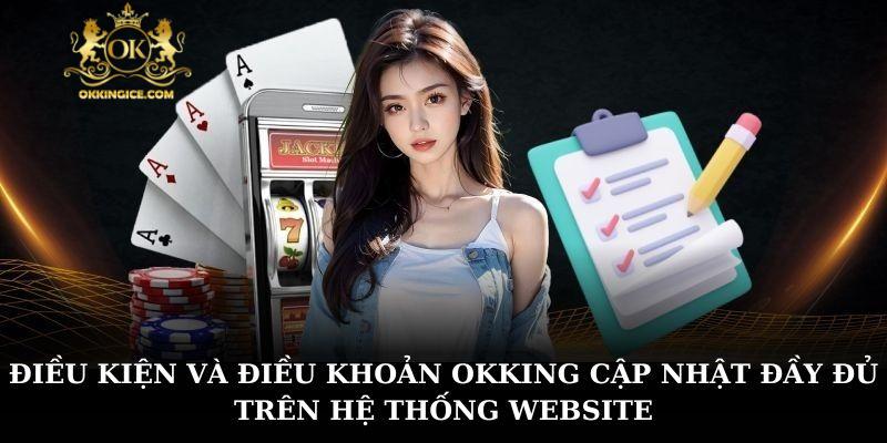 Điều kiện và điều khoản OKKING cập nhật đầy đủ trên hệ thống website