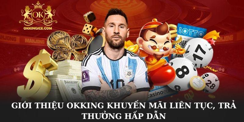 Giới thiệu OKKING khuyến mãi liên tục, trả thưởng hấp dẫn