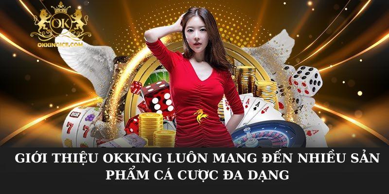 Giới thiệu OKKING luôn mang đến nhiều sản phẩm cá cược đa dạng