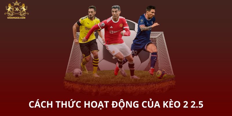 Cách thức hoạt động của kèo 2 2.5