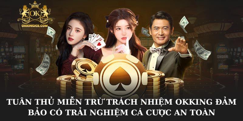 Tuân thủ miễn trừ trách nhiệm OKKING đảm bảo có trải nghiệm cá cược an toàn