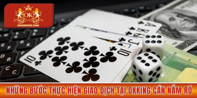 Những bước thực hiện giao dịch tại OKKING cần nắm rõ