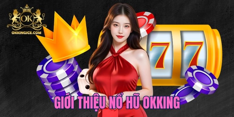 Giới thiệu chung về danh mục slot game OKKING