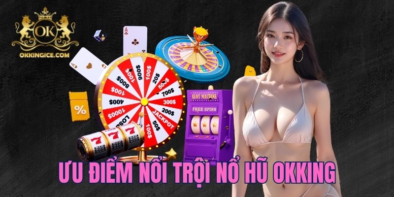 Đánh giá ưu điểm nổi trội sảnh slot OKKING