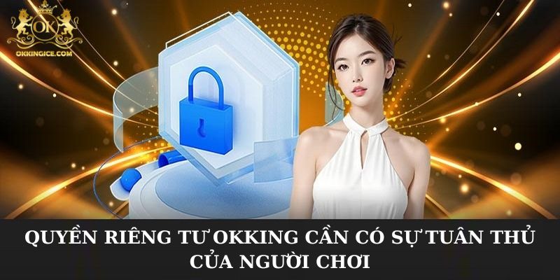 Quyền riêng tư OKKING cần có sự tuân thủ của người chơi