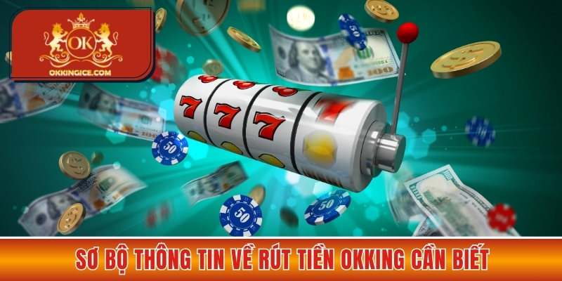 Sơ bộ thông tin về rút tiền OKKING cần biết