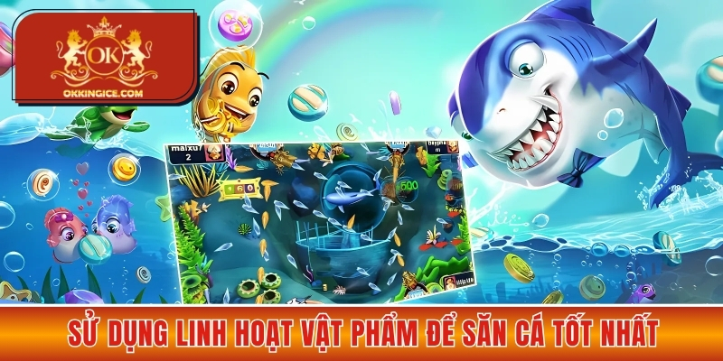 Sử dụng linh hoạt vật phẩm để săn cá tốt nhất