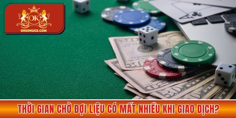 Thời gian chờ đợi liệu có mất nhiều khi giao dịch?